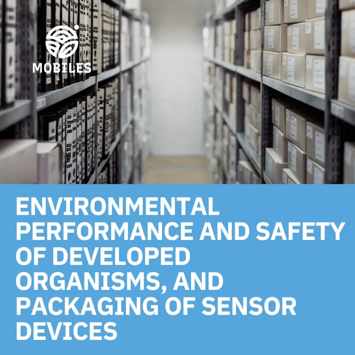 Environmental Performance and Safety of Developed Organisms, and Packaging of Sensor Devices